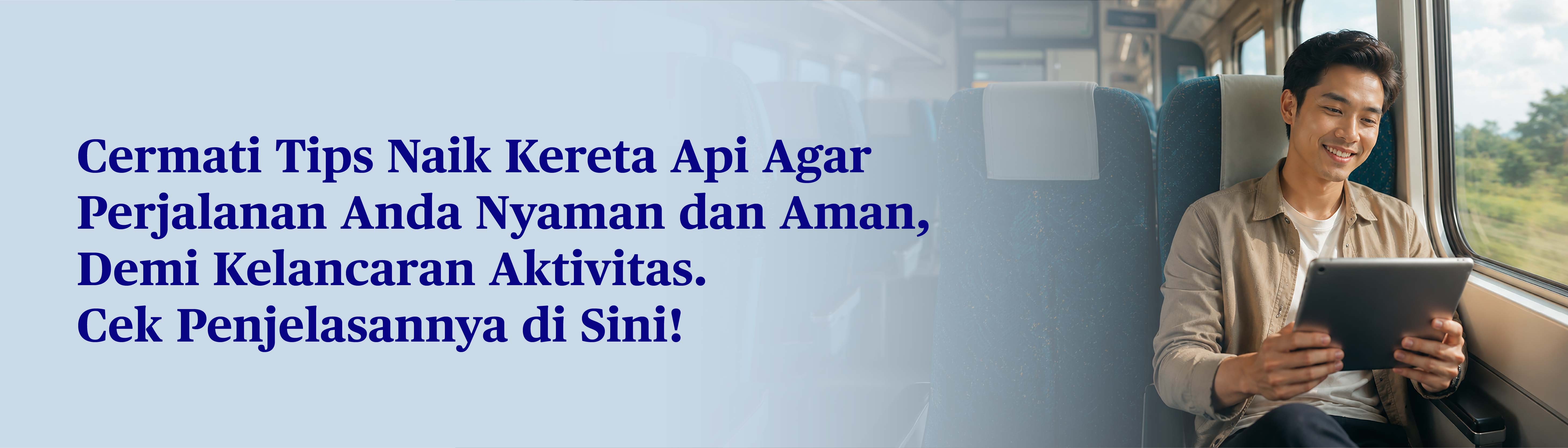 Tips Naik Kereta Api dengan Nyaman dan Aman: Kuncinya Persiapan dan Waspada Setiap Saat
